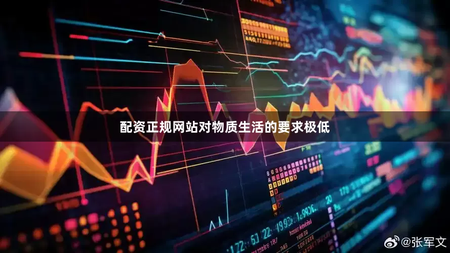 配资正规网站对物质生活的要求极低