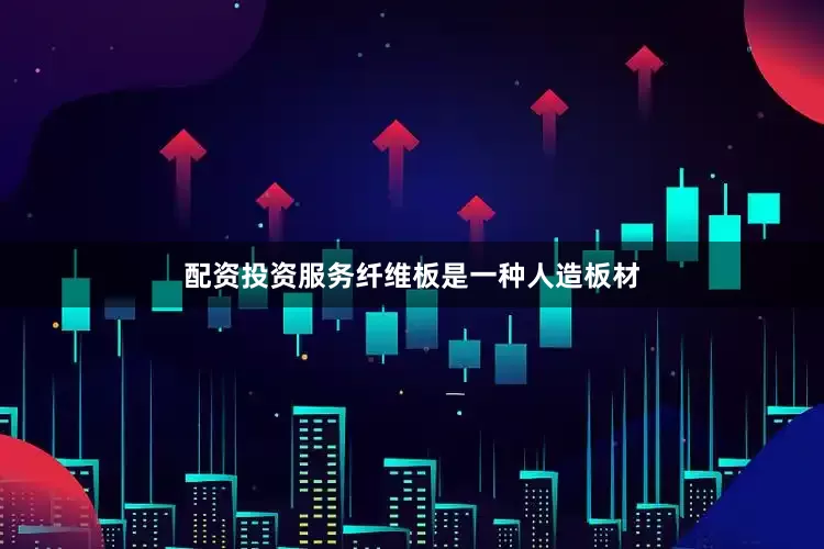 配资投资服务纤维板是一种人造板材