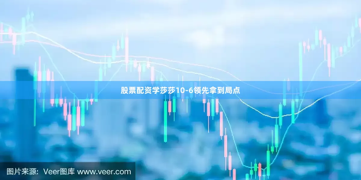 股票配资学莎莎10-6领先拿到局点