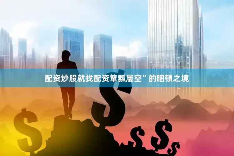配资炒股就找配资簞瓢屢空”的睏頓之境