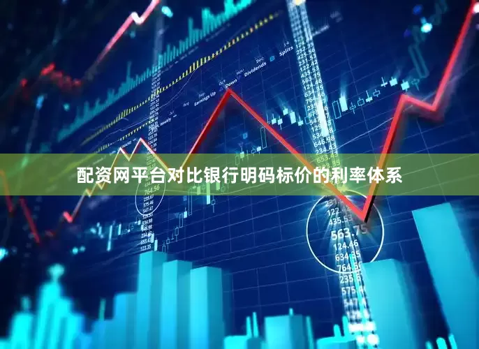配资网平台对比银行明码标价的利率体系