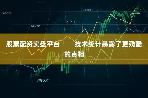 股票配资实盘平台        技术统计暴露了更残酷的真相