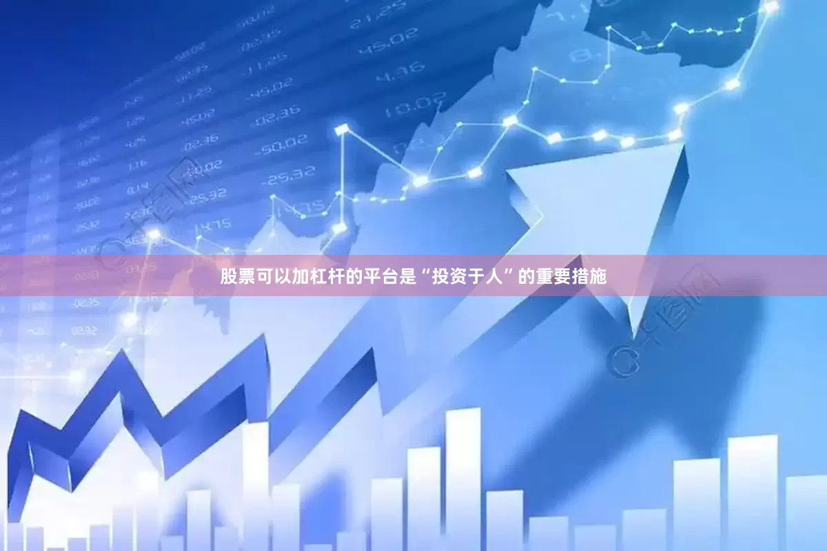 股票可以加杠杆的平台是“投资于人”的重要措施
